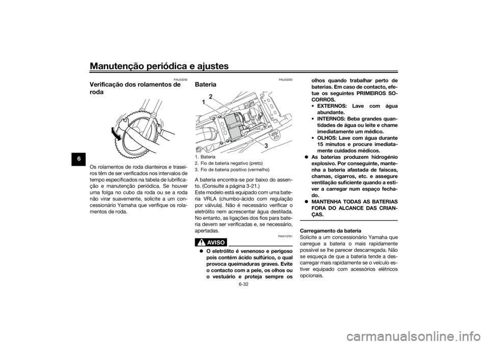 YAMAHA TENERE 700 RALLY EDITION 2021  Manual de utilização (in Portuguese) Manutenção periódica e ajustes
6-32
6
PAU23292
Verificação  dos rolamentos  de 
ro daOs rolamentos de roda dianteiros e trasei-
ros têm de ser verificados nos intervalos de
tempo especificados n