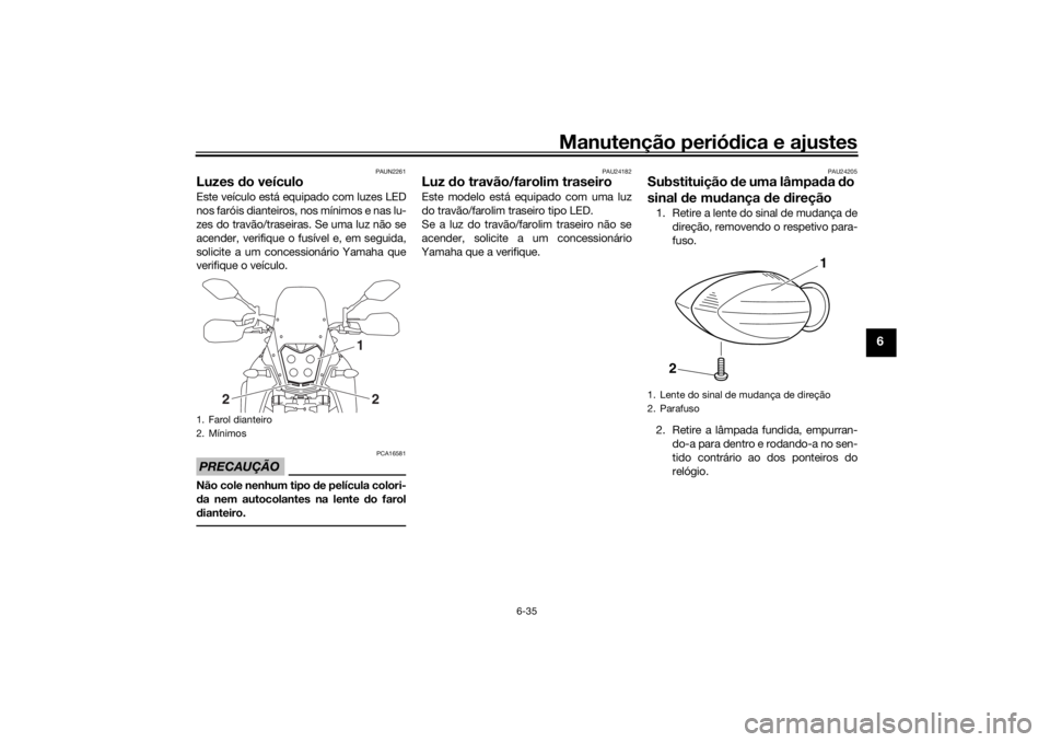 YAMAHA TENERE 700 RALLY EDITION 2021  Manual de utilização (in Portuguese) Manutenção periódica e ajustes
6-35
6
PAUN2261
Luzes  do veículoEste veículo está equipado com luzes LED
nos faróis dianteiros, nos mínimos e nas lu-
zes do travão/traseiras. Se uma luz não 