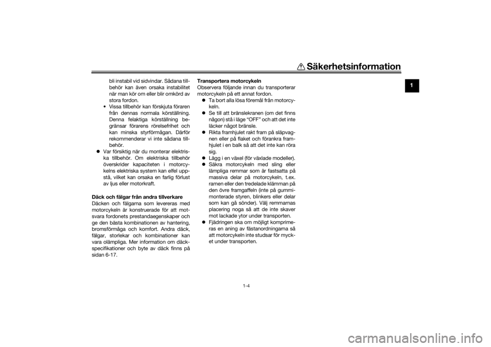 YAMAHA TENERE 700 RALLY EDITION 2021 Bruksanvisningar (in Swedish) Säkerhetsinformation
1-4
1
bli instabil vid sidvindar. Sådana till-
behör kan även orsaka instabilitet
när man kör om eller blir omkörd av
stora fordon.
• Vissa tillbehör kan förskjuta för YAMAHA TENERE 700 RALLY EDITION 2021 Bruksanvisningar (in Swedish) Säkerhetsinformation
1-4
1
bli instabil vid sidvindar. Sådana till-
behör kan även orsaka instabilitet
när man kör om eller blir omkörd av
stora fordon.
• Vissa tillbehör kan förskjuta för