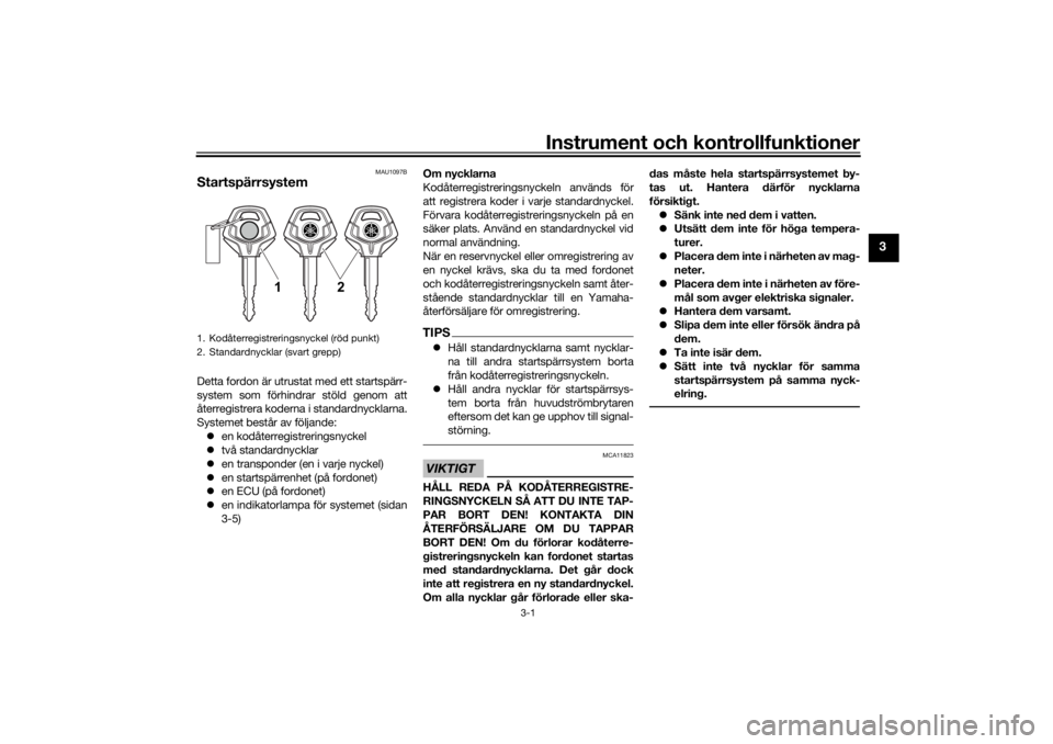 YAMAHA TENERE 700 RALLY EDITION 2021  Bruksanvisningar (in Swedish) Instrument och kontrollfunktioner
3-1
3
MAU1097B
StartspärrsystemDetta fordon är utrustat med ett startspärr-
system som förhindrar stöld genom att
återregistrera koderna i standardnycklarna.
Sy