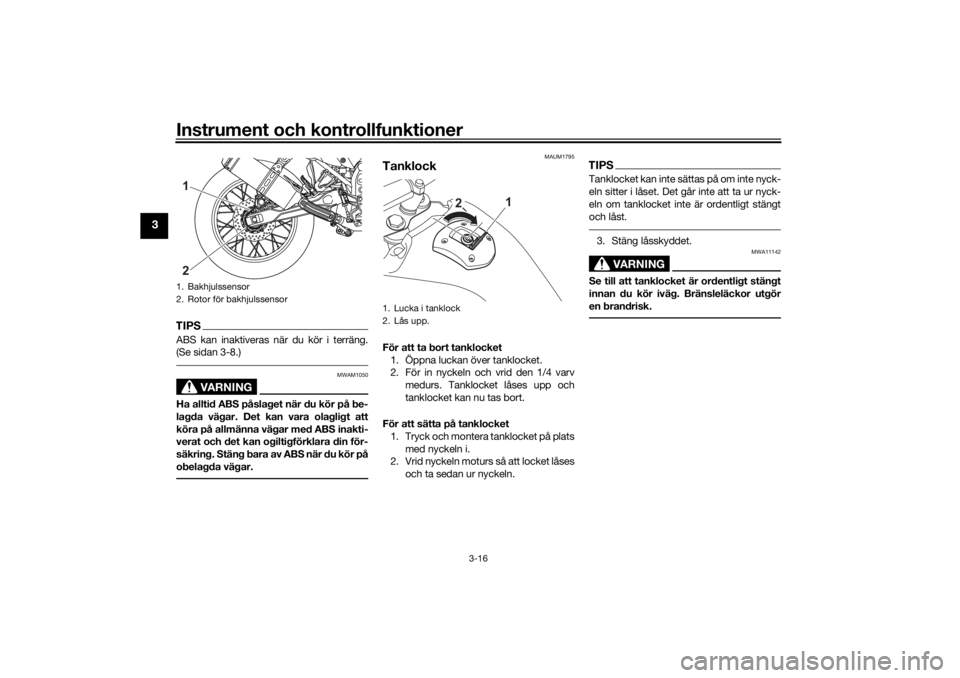 YAMAHA TENERE 700 RALLY EDITION 2021  Bruksanvisningar (in Swedish) Instrument och kontrollfunktioner
3-16
3
TIPSABS kan inaktiveras när du kör i terräng.
(Se sidan 3-8.)
VARNING
MWAM1050
Ha alltid ABS påslaget när du kör på be-
lagda vägar. Det kan vara olagl
