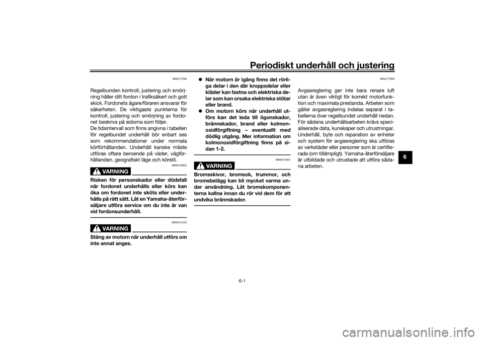 YAMAHA TENERE 700 RALLY EDITION 2021  Bruksanvisningar (in Swedish) Periodiskt underhåll och justering
6-1
6
MAU17246
Regelbunden kontroll, justering och smörj-
ning håller ditt fordon i trafiksäkert och gott
skick. Fordonets ägare/föraren ansvarar för
säkerhe