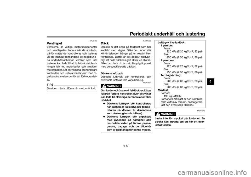 YAMAHA TENERE 700 RALLY EDITION 2021  Bruksanvisningar (in Swedish) Periodiskt underhåll och justering
6-17
6
MAU21403
VentilspelVentilerna är viktiga motorkomponenter
och ventilspelen ändras när de används,
därför måste de kontrolleras och justeras
vid de int