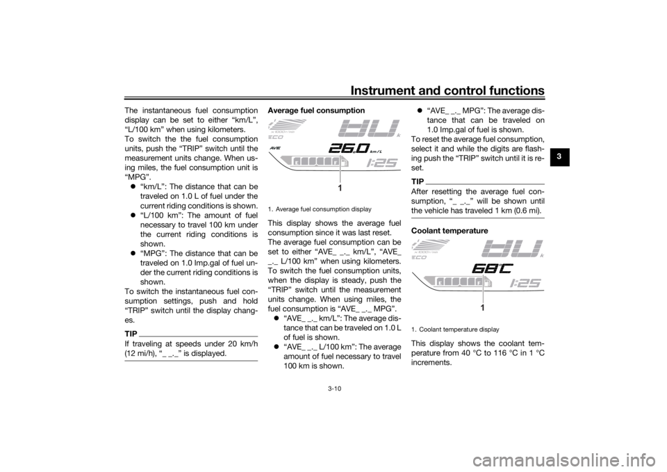 YAMAHA TRACER 7 2022  Owners Manual Instrument and control functions
3-10
3
The instantaneous fuel consumption
display can be set to either “km/L”,
“L/100 km” when using kilometers.
To switch the the fuel consumption
units, push