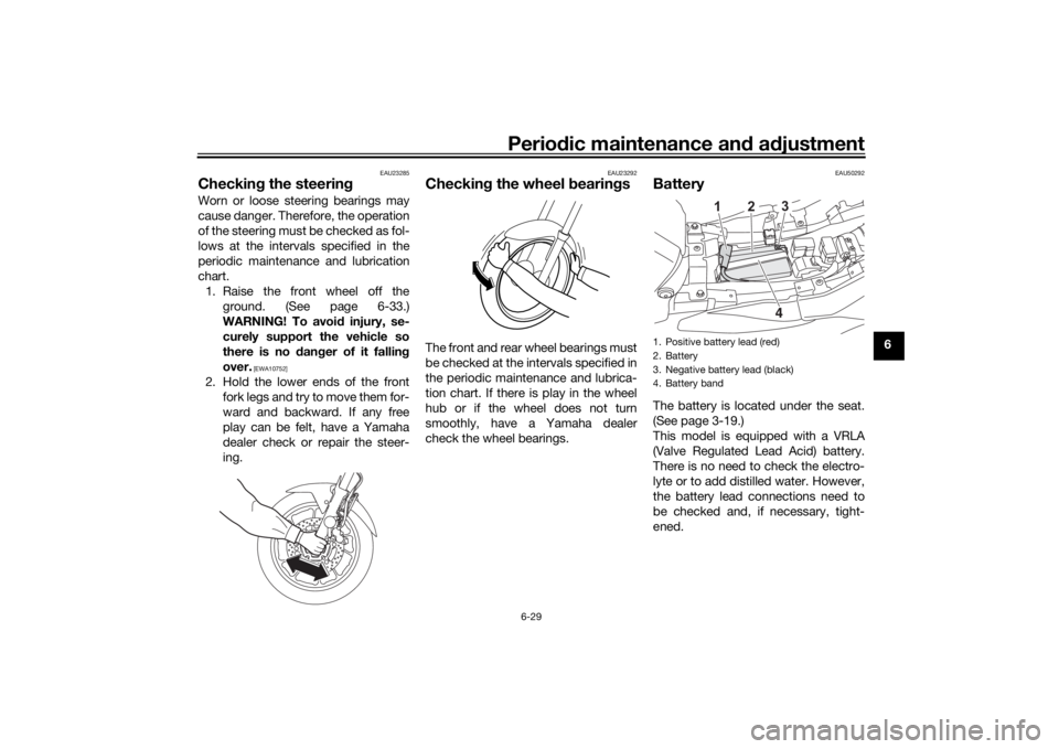 YAMAHA TRACER 7 2022 Manual PDF Periodic maintenance an d a djustment
6-29
6
EAU23285
Checkin g the steerin gWorn or loose steering bearings may
cause danger. Therefore, the operation
of the steering must be checked as fol-
lows at 