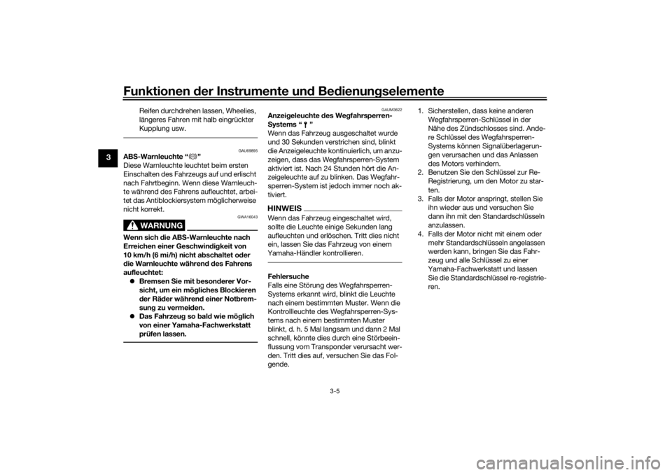 YAMAHA TRACER 7 2022  Betriebsanleitungen (in German) Funktionen der Instru mente un d Be dienun gselemente
3-5
3
Reifen durchdrehen lassen, Wheelies, 
längeres Fahren mit halb eingrückter 
Kupplung usw.
GAU69895
AB S-Warnleuchte “ ”
Diese Warnleuc