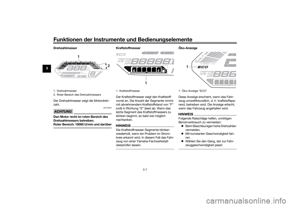YAMAHA TRACER 7 2022  Betriebsanleitungen (in German) Funktionen der Instru mente un d Be dienun gselemente
3-7
3
Drehzahlmesser
Der Drehzahlmesser zeigt die Motordreh-
zahl.ACHTUNG
GCA10032
Den Motor nicht im roten Bereich d es 
Drehzahlmessers  betrei 