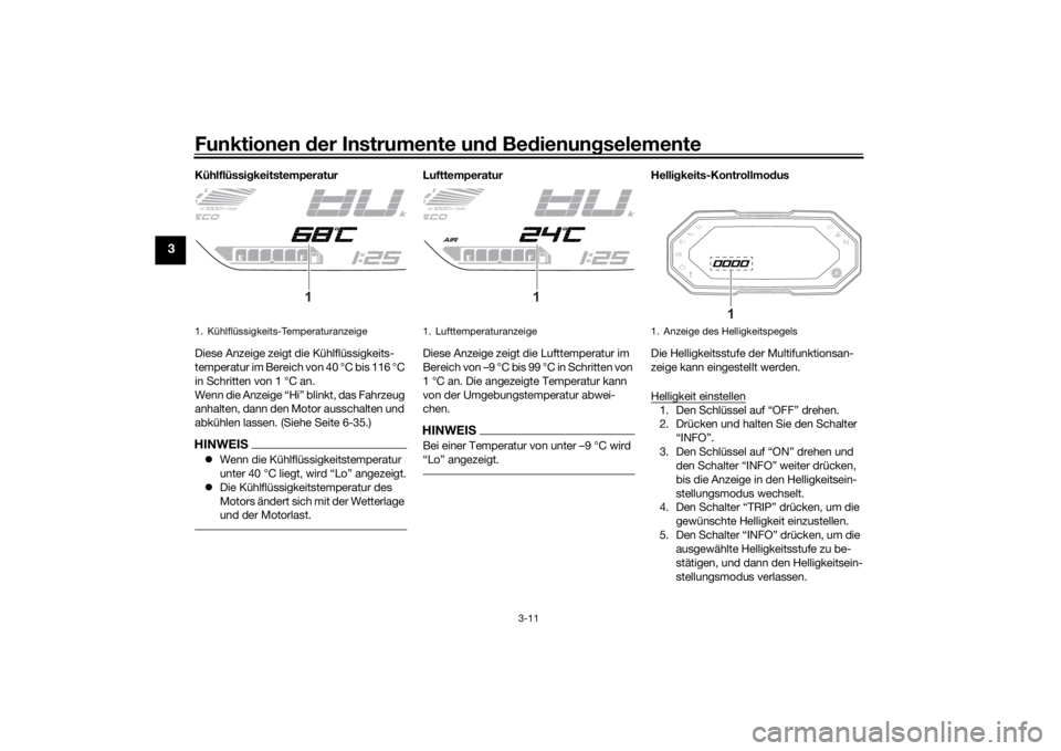 YAMAHA TRACER 7 2022  Betriebsanleitungen (in German) Funktionen der Instru mente un d Be dienun gselemente
3-11
3
Kühlflüssi gkeitstemperatur
Diese Anzeige zeigt die Kühlflüssigkeits-
temperatur im Bereich von 40 °C bis 116 °C 
in Schritten von 1 