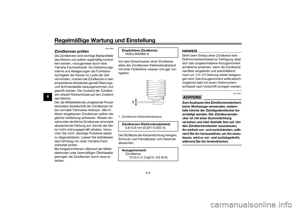 YAMAHA TRACER 7 2022  Betriebsanleitungen (in German) Regelmäßi ge Wartun g un d Einstellun g
6-9
6
GAU19653
Zündkerzen prüfenDie Zündkerzen sind wichtige Bestandteile 
des Motors und sollten regelmäßig kontrol-
liert werden, vorzugsweise durch ei