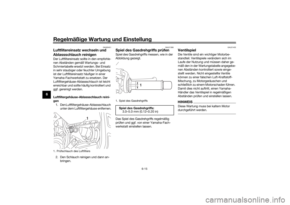 YAMAHA TRACER 7 2022  Betriebsanleitungen (in German) Regelmäßi ge Wartun g un d Einstellun g
6-15
6
GAU60451
Luftfiltereinsatz wechseln un d 
A blassschlauch reini genDer Luftfiltereinsatz sollte in den empfohle-
nen Abständen gemäß Wartungs- und 
