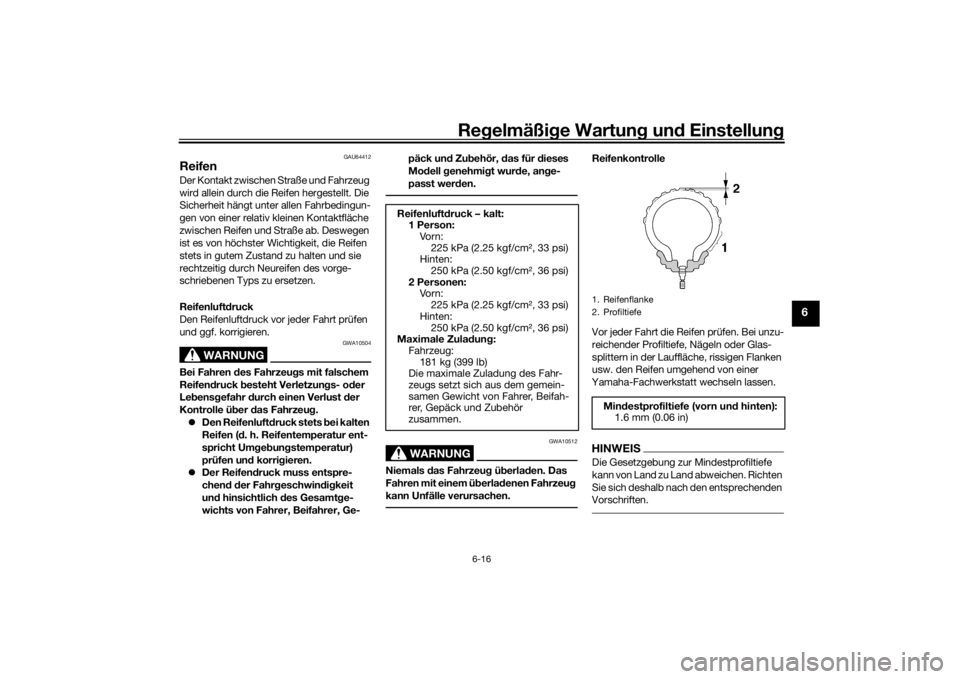 YAMAHA TRACER 7 2022  Betriebsanleitungen (in German) Regelmäßi ge Wartun g und  Einstellun g
6-16
6
GAU64412
ReifenDer Kontakt zwischen Straße und Fahrzeug 
wird allein durch die Reifen hergestellt. Die 
Sicherheit hängt unter allen Fahrbedingun-
ge