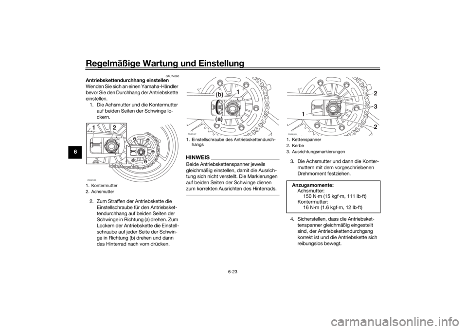 YAMAHA TRACER 7 2022  Betriebsanleitungen (in German) Regelmäßi ge Wartun g un d Einstellun g
6-23
6
GAU74260
Antriebsketten durchhan g einstellen
Wenden Sie sich an einen Yamaha-Händler 
bevor Sie den Durchhang der Antriebskette 
einstellen. 1. Die A