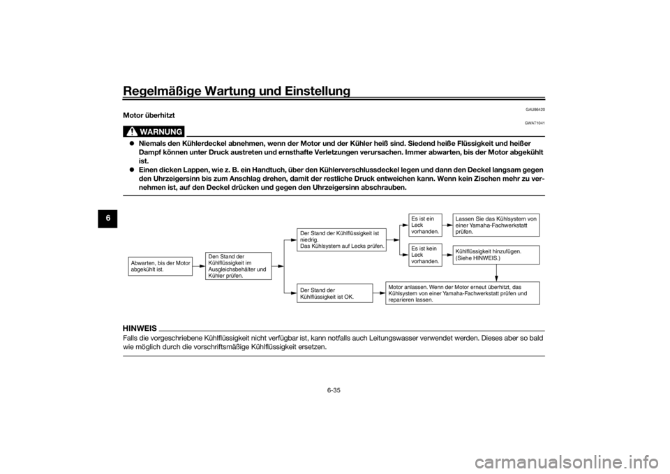 YAMAHA TRACER 7 2022  Betriebsanleitungen (in German) Regelmäßi ge Wartun g un d Einstellun g
6-35
6
GAU86420
Motor überhitzt
WARNUNG
GWAT1041
 Niemals  den Kühler deckel a bnehmen, wenn d er Motor und d er Kühler heiß sin d. S ieden d heiße Fl