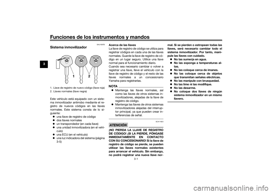 YAMAHA TRACER 7 2022  Manuale de Empleo (in Spanish) Funciones de los instrumentos y man dos
3-1
3
SAU1097B
Sistema inmovilizad orEste vehículo está equipado con un siste-
ma inmovilizador antirrobo mediante el re-
gistro de nuevos códigos en las lla