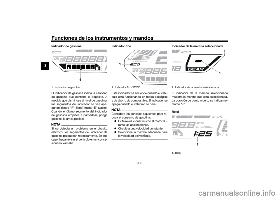 YAMAHA TRACER 7 2022  Manuale de Empleo (in Spanish) Funciones de los instrumentos y man dos
3-7
3
In dica dor  de gasolina
El indicador de gasolina indica la cantidad
de gasolina que contiene el depósito. A
medida que disminuye el nivel de gasolina,
l