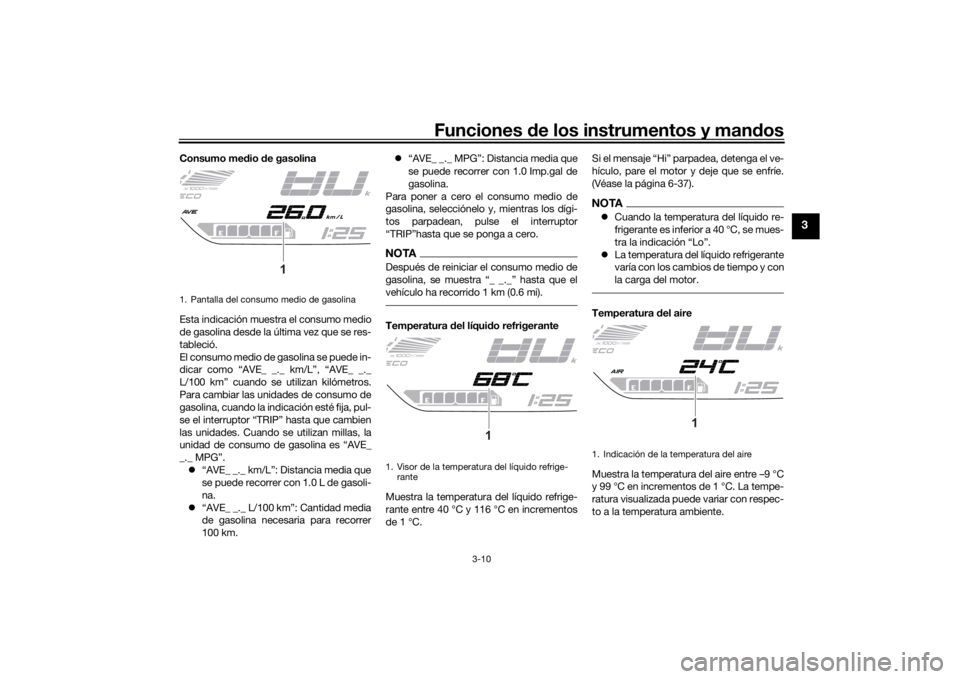 YAMAHA TRACER 7 2022  Manuale de Empleo (in Spanish) Funciones de los instrumentos y man dos
3-10
3
Consumo me dio  de gasolina
Esta indicación muestra el consumo medio
de gasolina desde la última vez que se res-
tableció.
El consumo medio de gasolin