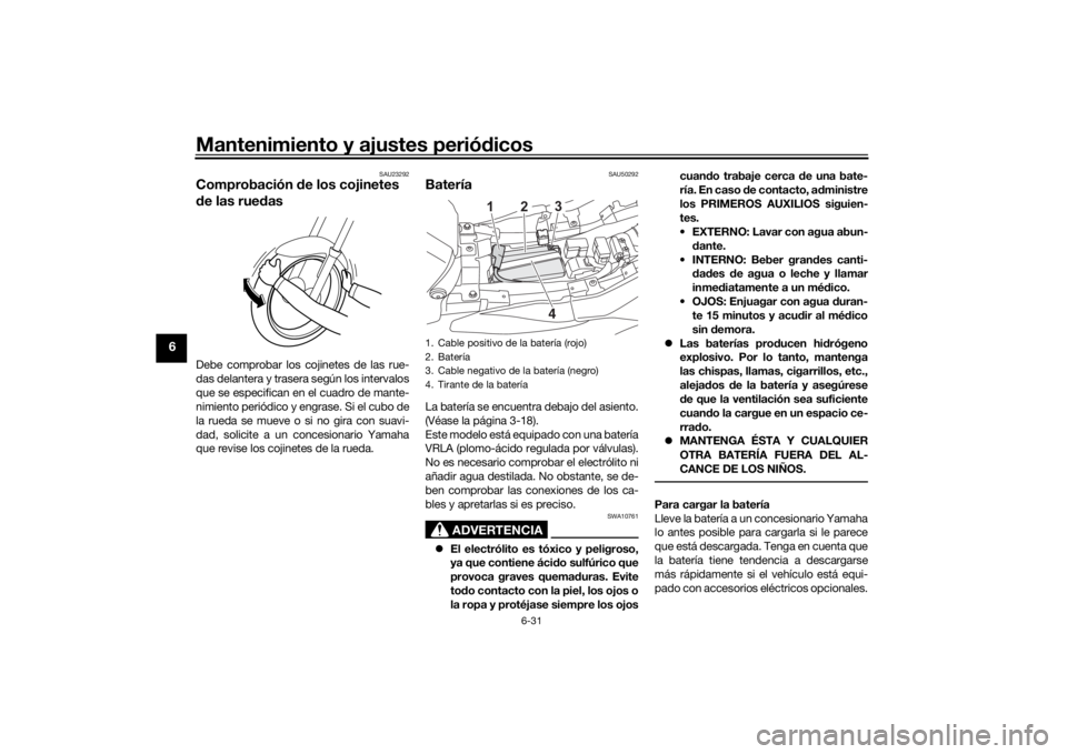 YAMAHA TRACER 7 2022  Manuale de Empleo (in Spanish) Mantenimiento y ajustes periódicos
6-31
6
SAU23292
Comprobación  de los cojinetes 
d e las rue dasDebe comprobar los cojinetes de las rue-
das delantera y trasera según los intervalos
que se especi