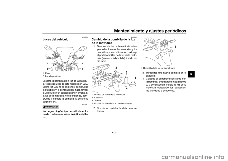 YAMAHA TRACER 7 2022  Manuale de Empleo (in Spanish) Mantenimiento y ajustes periódicos6-34
6
SAU80380
Luces  del vehículoExcepto la bombilla de la luz de la matrícu-
la, todas las luces de este modelo son LED. 
Si una luz LED no se enciende, comprue