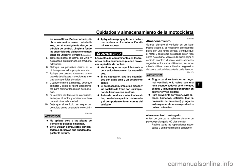 YAMAHA TRACER 7 2022  Manuale de Empleo (in Spanish) Cuidad os y almacenamiento  de la motocicleta
7-3
7
los neumáticos. De lo contrario,  di-
chos elementos serán resbala di-
zos, con el consiguiente riesgo  de
pér did a  de control. Limpie a fon do