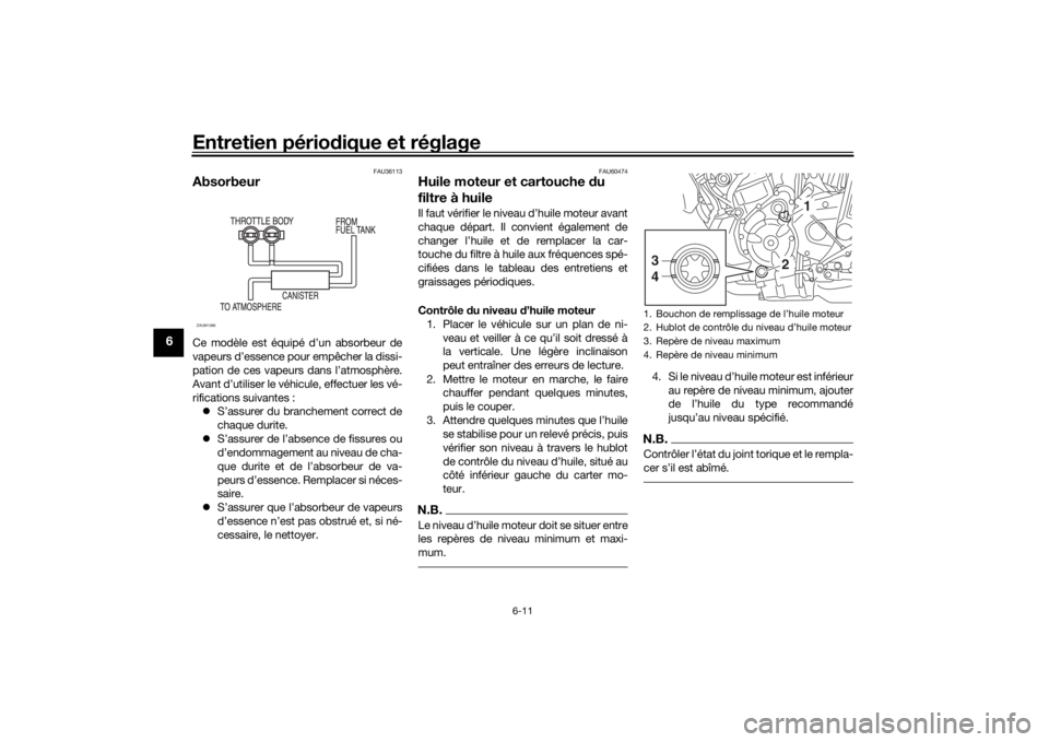 YAMAHA TRACER 7 2022 Notices Demploi (in French) Entretien périodique et réglage
6-11
6
FAU36113
AbsorbeurCe modèle est équipé d’un absorbeur de
vapeurs d’essence pour empêcher la dissi-
pation de ces vapeurs dans l’atmosphère.
Avant d YAMAHA TRACER 7 2022 Notices Demploi (in French) Entretien périodique et réglage
6-11
6
FAU36113
AbsorbeurCe modèle est équipé d’un absorbeur de
vapeurs d’essence pour empêcher la dissi-
pation de ces vapeurs dans l’atmosphère.
Avant d