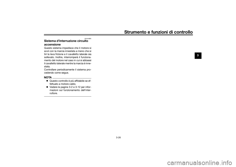 YAMAHA TRACER 7 2022  Manuale duso (in Italian) Strumento e funzioni di controllo
3-26
3
HAU44895
Sistema  d’interruzione circuito 
accensioneQuesto sistema impedisce che il motore si
avvii con la marcia innestata a meno che si
tiri la leva frizi