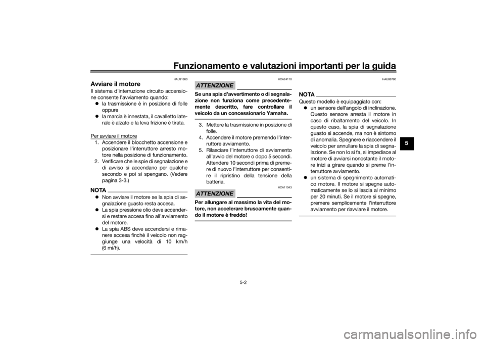 YAMAHA TRACER 7 2022  Manuale duso (in Italian) Funzionamento e valutazioni importanti per la gui da
5-2
5
HAU91880
Avviare il motoreIl sistema d’interruzione circuito accensio-
ne consente l’avviamento quando:
 la trasmissione è in posizio