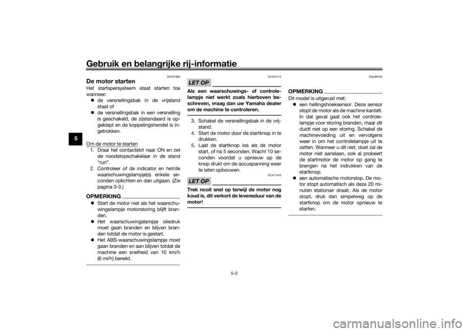 YAMAHA TRACER 7 2022  Instructieboekje (in Dutch) Gebruik en  belan grijke rij-informatie
5-2
5
DAU91880
De motor startenHet startspersysteem staat starten toe
wanneer:
 de versnellingsbak in de vrijstand
staat of
 de versnellingsbak in een ver