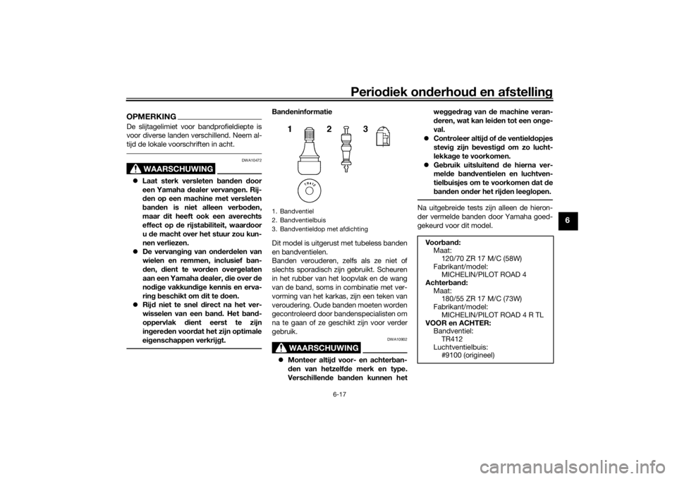 YAMAHA TRACER 7 2022  Instructieboekje (in Dutch) Periodiek on derhoud  en afstelling
6-17
6
OPMERKINGDe slijtagelimiet voor bandprofieldiepte is
voor diverse landen verschillend. Neem al-
tijd de lokale voorschriften in acht.
WAARSCHUWING
DWA10472
�