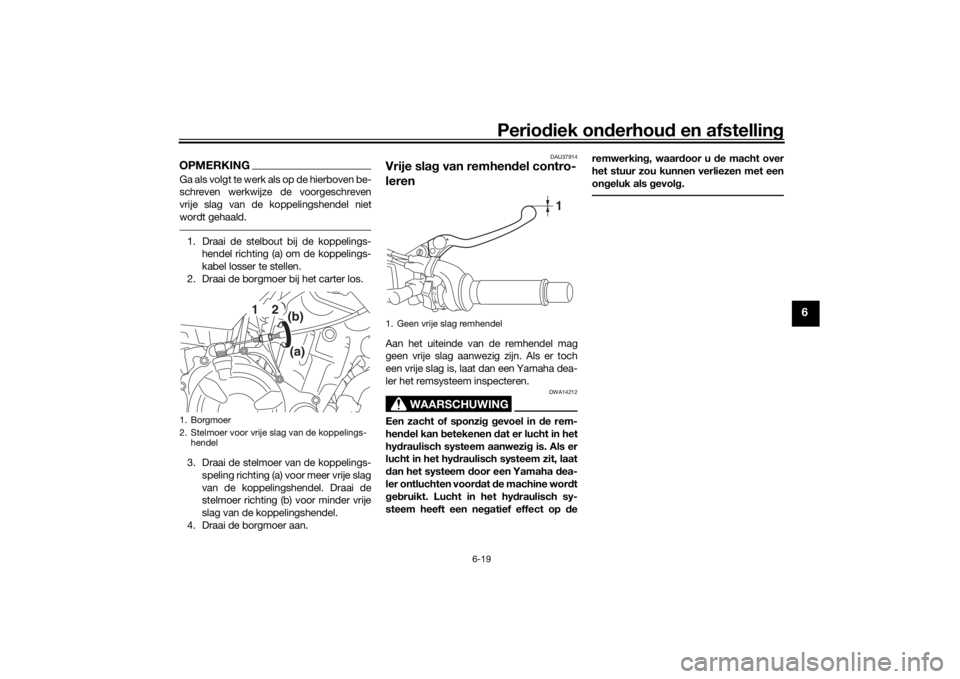 YAMAHA TRACER 7 2022  Instructieboekje (in Dutch) Periodiek on derhoud  en afstelling
6-19
6
OPMERKINGGa als volgt te werk als op de hierboven be-
schreven werkwijze de voorgeschreven
vrije slag van de koppelingshendel niet
wordt gehaald.1. Draai de 