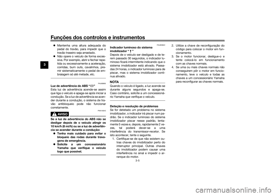 YAMAHA TRACER 7 2022  Manual de utilização (in Portuguese) Funções dos controlos e instrumentos
3-5
3
 Mantenha uma altura adequada do
pedal do travão, para impedir que o
travão traseiro seja arrastado.
 Não opere o veículo de forma exces-
siva. P