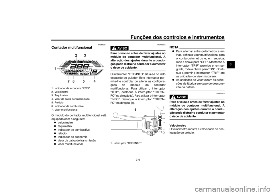 YAMAHA TRACER 7 2022  Manual de utilização (in Portuguese) Funções dos controlos e instrumentos
3-6
3
PAUM4251
Conta dor multifuncionalO módulo do contador multifuncional está
equipado com o seguinte:
 velocímetro
 taquímetro
 indicador de comb