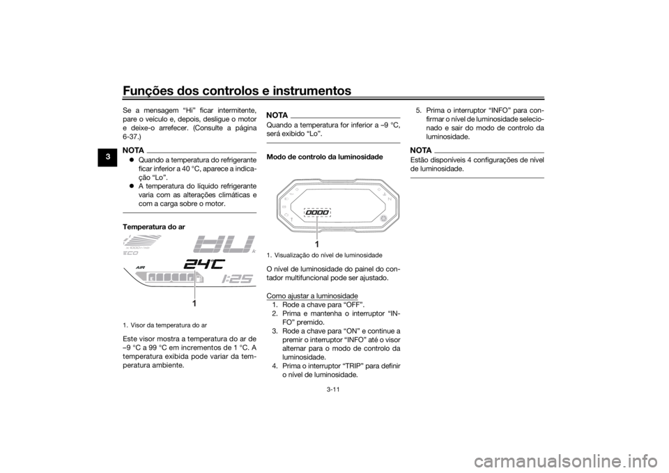 YAMAHA TRACER 7 2022  Manual de utilização (in Portuguese) Funções dos controlos e instrumentos
3-11
3
Se a mensagem “Hi” ficar intermitente,
pare o veículo e, depois, desligue o motor
e deixe-o arrefecer. (Consulte a página
6-37.)NOTA Quando a tem