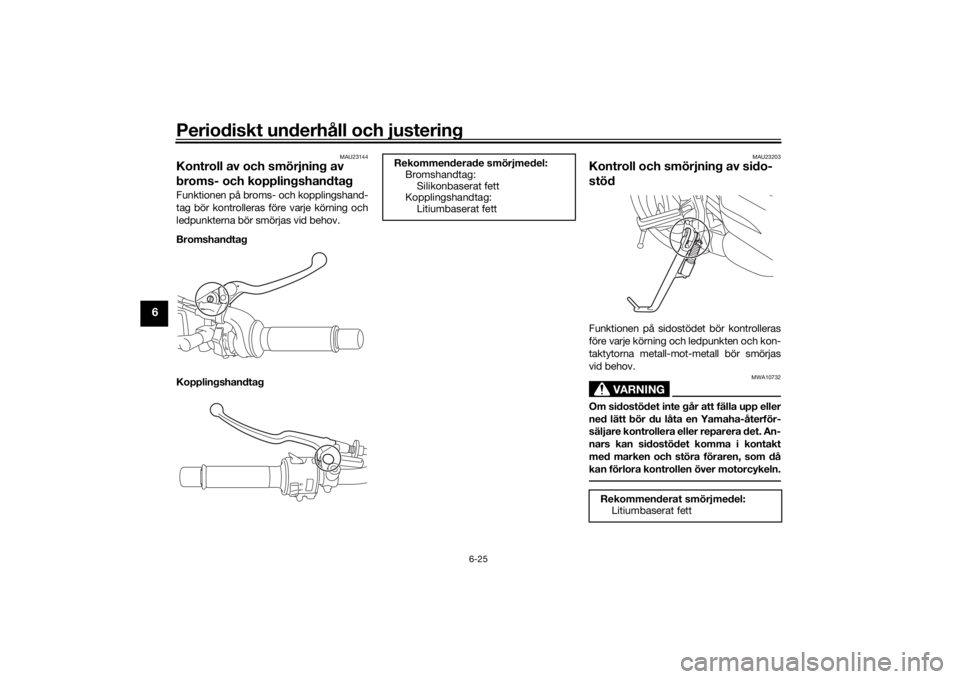 YAMAHA TRACER 7 2022  Bruksanvisningar (in Swedish) Periodiskt underhåll och justering
6-25
6
MAU23144
Kontroll av och smörjning av 
broms- och kopplingshandtagFunktionen på broms- och kopplingshand-
tag bör kontrolleras före varje körning och
le