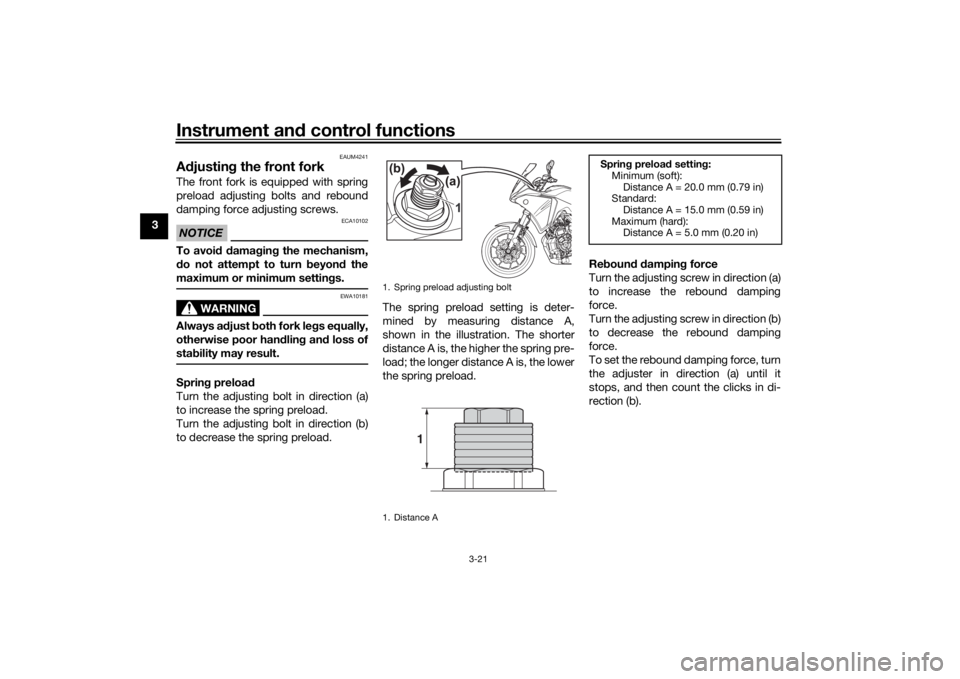 YAMAHA TRACER 700 2021 User Guide Instrument and control functions
3-21
3
EAUM4241
A djustin g the front forkThe front fork is equipped with spring
preload adjusting bolts and rebound
damping force adjusting screws.NOTICE
ECA10102
To 