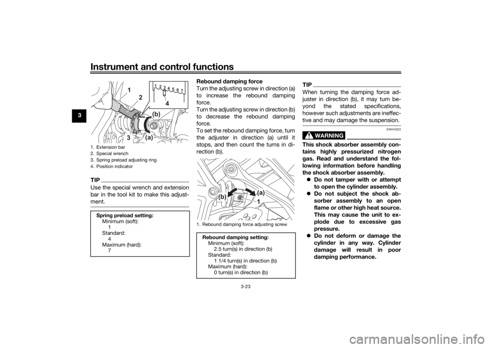 YAMAHA TRACER 700 2021 Owners Guide Instrument and control functions
3-23
3
TIPUse the special wrench and extension
bar in the tool kit to make this adjust-
ment.
Re boun d d ampin g force
Turn the adjusting screw in direction (a)
to in