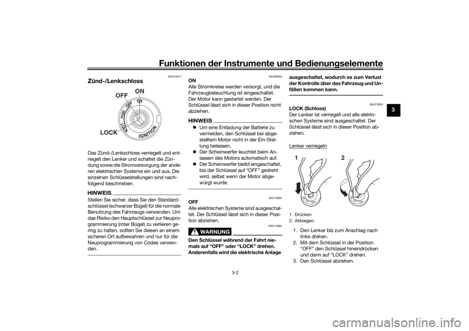 YAMAHA TRACER 700 2021  Betriebsanleitungen (in German) Funktionen der Instru mente un d Be dienun gselemente
3-2
3
GAU10474
Zün d-/LenkschlossDas Zünd-/Lenkschloss verriegelt und ent-
riegelt den Lenker und schaltet die Zün-
dung sowie die Stromversorg
