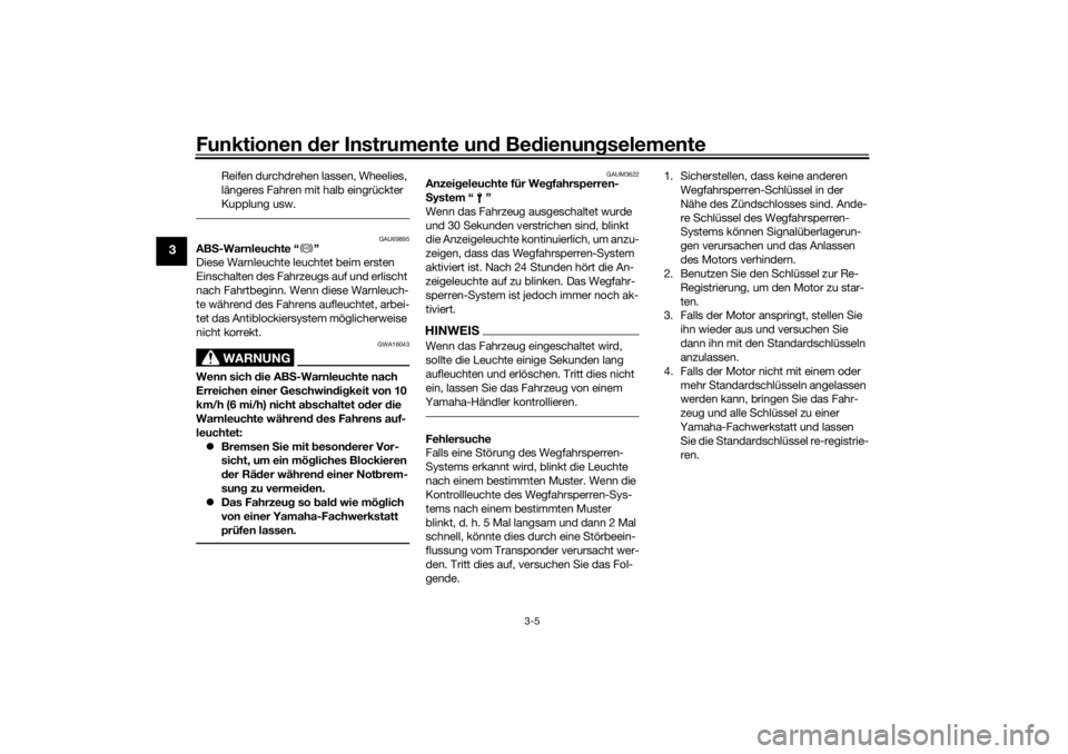 YAMAHA TRACER 700 2021  Betriebsanleitungen (in German) Funktionen der Instru mente un d Be dienun gselemente
3-5
3
Reifen durchdrehen lassen, Wheelies, 
längeres Fahren mit halb eingrückter 
Kupplung usw.
GAU69895
AB S-Warnleuchte “ ”
Diese Warnleuc