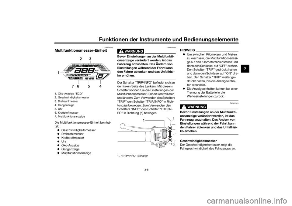 YAMAHA TRACER 700 2021  Betriebsanleitungen (in German) Funktionen der Instru mente un d Be dienun gselemente
3-6
3
GAUM4251
Multifunktionsmesser-EinheitDie Multifunktionsmesser-Einheit beinhal-
tet:
 Geschwindigkeitsmesser
 Drehzahlmesser
 Krafts