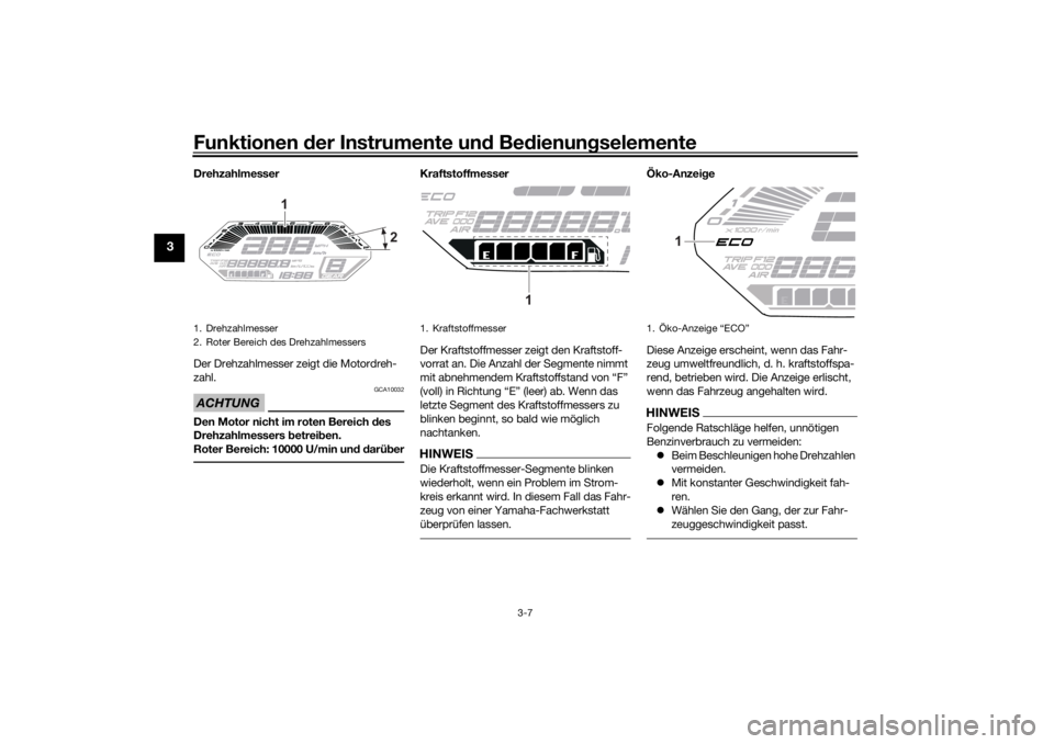 YAMAHA TRACER 700 2021  Betriebsanleitungen (in German) Funktionen der Instru mente un d Be dienun gselemente
3-7
3
Drehzahlmesser
Der Drehzahlmesser zeigt die Motordreh-
zahl.ACHTUNG
GCA10032
Den Motor nicht im roten Bereich d es 
Drehzahlmessers  betrei 
