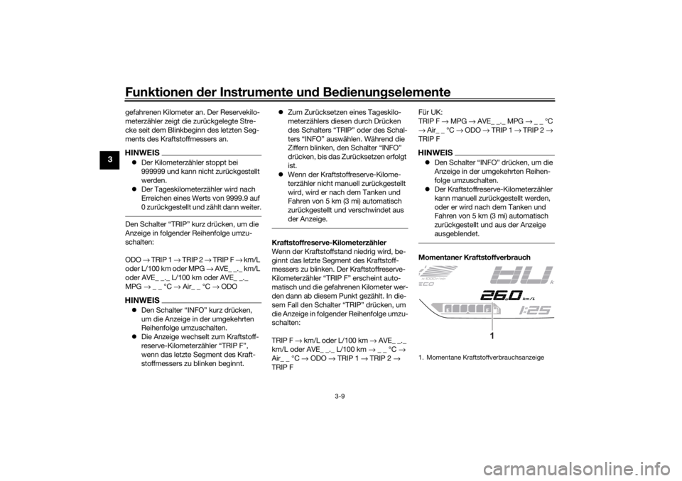 YAMAHA TRACER 700 2021  Betriebsanleitungen (in German) Funktionen der Instru mente un d Be dienun gselemente
3-9
3
gefahrenen Kilometer an. Der Reservekilo-
meterzähler zeigt die zurückgelegte Stre-
cke seit dem Blinkbeginn des letzten Seg-
ments des Kr