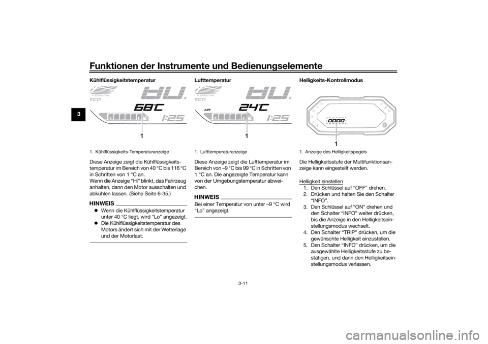 YAMAHA TRACER 700 2021  Betriebsanleitungen (in German) Funktionen der Instru mente un d Be dienun gselemente
3-11
3
Kühlflüssi gkeitstemperatur
Diese Anzeige zeigt die Kühlflüssigkeits-
temperatur im Bereich von 40 °C bis 116 °C 
in Schritten von 1 