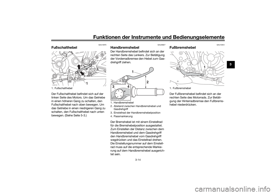 YAMAHA TRACER 700 2021  Betriebsanleitungen (in German) Funktionen der Instru mente un d Be dienun gselemente
3-14
3
GAU12876
Fußschaltheb elDer Fußschalthebel befindet sich auf der 
linken Seite des Motors. Um das Getriebe 
in einen höheren Gang zu sch