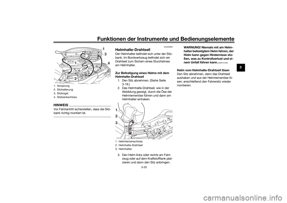 YAMAHA TRACER 700 2021  Betriebsanleitungen (in German) Funktionen der Instru mente un d Be dienun gselemente
3-20
3
HINWEISVor Fahrtantritt sicherstellen, dass die Sitz-
bank richtig montiert ist.
GAUM3800
Helmhalte-DrahtseilDer Helmhalter befindet sich u