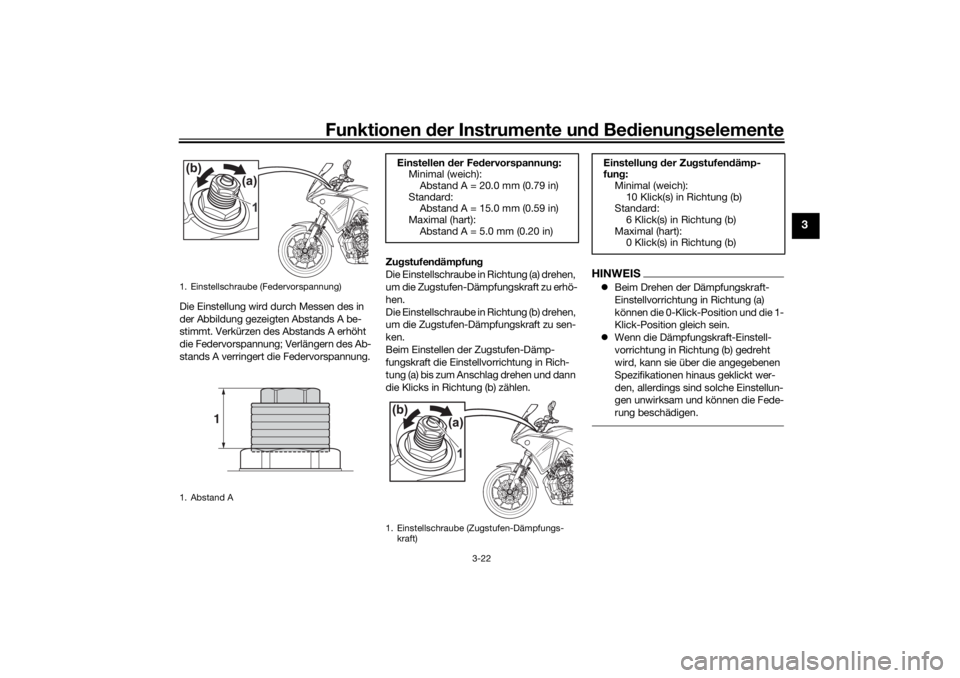 YAMAHA TRACER 700 2021  Betriebsanleitungen (in German) Funktionen der Instru mente un d Be dienun gselemente
3-22
3
Die Einstellung wird durch Messen des in 
der Abbildung gezeigten Abstands A be-
stimmt. Verkürzen des Abstands A erhöht 
die Federvorspa