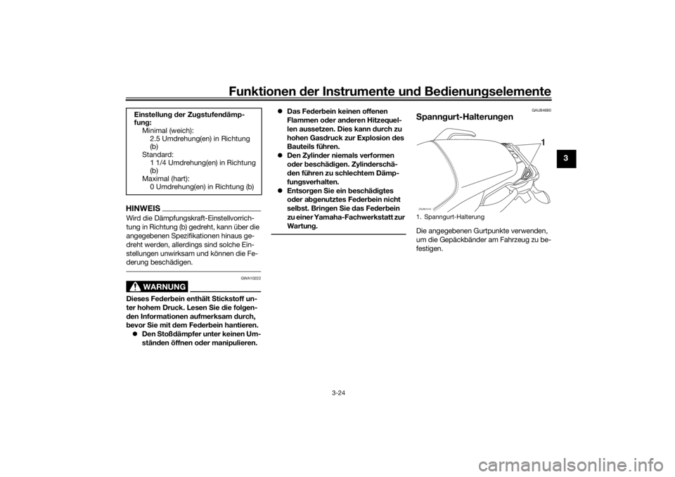 YAMAHA TRACER 700 2021  Betriebsanleitungen (in German) Funktionen der Instru mente un d Be dienun gselemente
3-24
3
HINWEISWird die Dämpfungskraft-Einstellvorrich-
tung in Richtung (b) gedreht, kann über die 
angegebenen Spezifikationen hinaus ge-
dreht