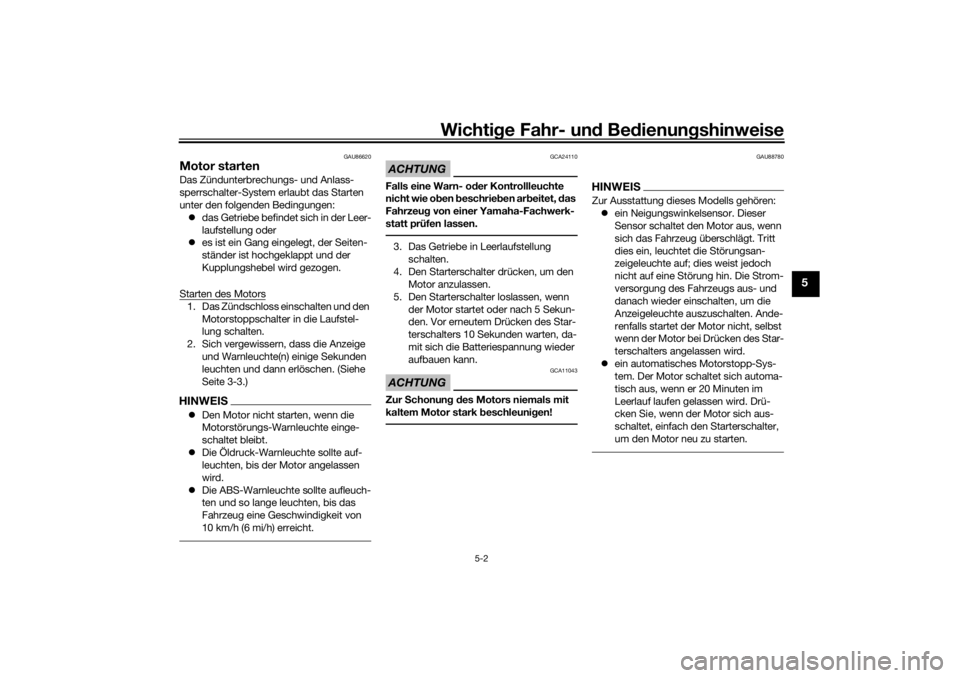 YAMAHA TRACER 700 2021  Betriebsanleitungen (in German) Wichtige Fahr- un d Be dienun gshinweise
5-2
5
GAU86620
Motor startenDas Zündunterbrechungs- und Anlass-
sperrschalter-System erlaubt das Starten 
unter den folgenden Bedingungen:
 das Getriebe be