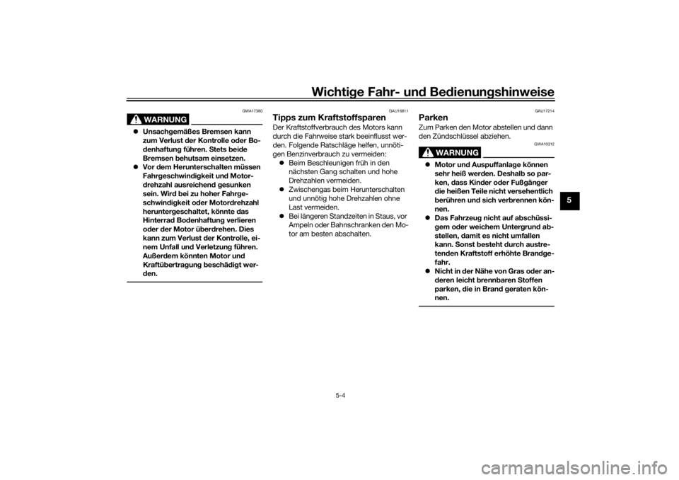 YAMAHA TRACER 700 2021  Betriebsanleitungen (in German) Wichtige Fahr- un d Be dienun gshinweise
5-4
5
WARNUNG
GWA17380
 Unsach gemäßes Bremsen kann 
zum Verlust  der Kontrolle o der Bo-
d enhaftun g führen.  Stets  bei de 
Bremsen  behutsam einsetze