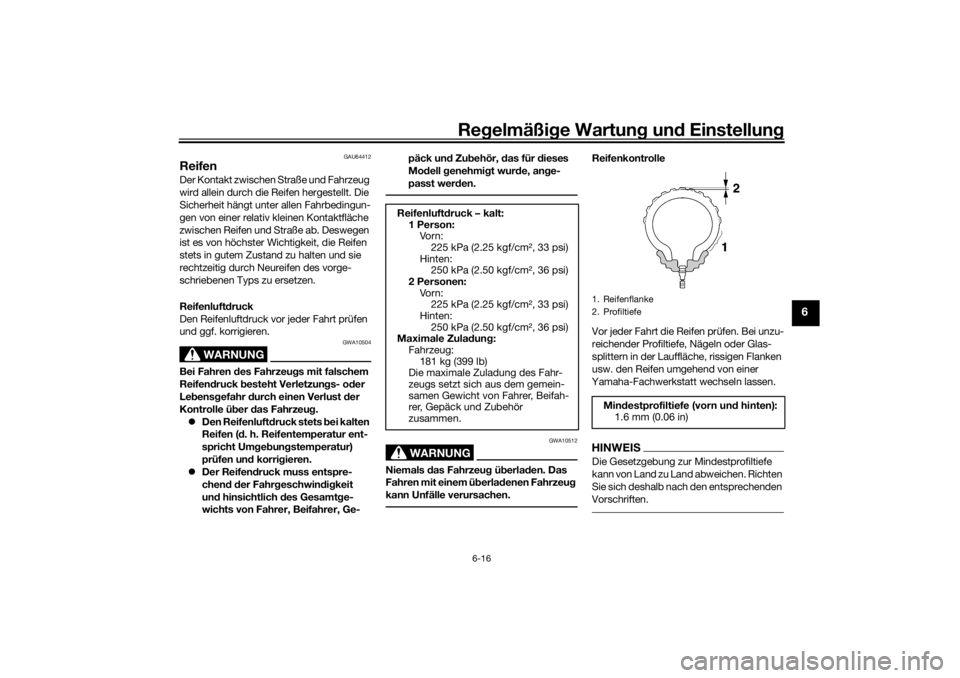 YAMAHA TRACER 700 2021  Betriebsanleitungen (in German) Regelmäßi ge Wartun g und  Einstellun g
6-16
6
GAU64412
ReifenDer Kontakt zwischen Straße und Fahrzeug 
wird allein durch die Reifen hergestellt. Die 
Sicherheit hängt unter allen Fahrbedingun-
ge