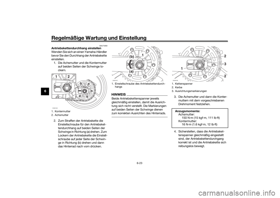 YAMAHA TRACER 700 2021  Betriebsanleitungen (in German) Regelmäßi ge Wartun g un d Einstellun g
6-23
6
GAU74260
Antriebsketten durchhan g einstellen
Wenden Sie sich an einen Yamaha-Händler 
bevor Sie den Durchhang der Antriebskette 
einstellen. 1. Die A