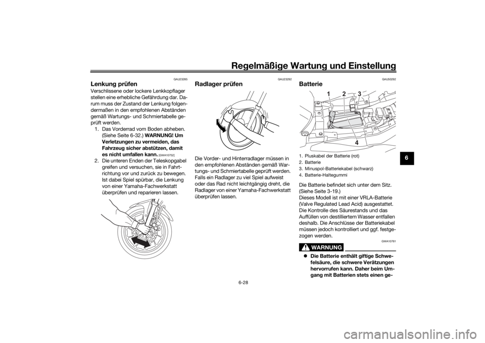 YAMAHA TRACER 700 2021  Betriebsanleitungen (in German) Regelmäßi ge Wartun g und  Einstellun g
6-28
6
GAU23285
Lenkung prüfenVerschlissene oder lockere Lenkkopflager 
stellen eine erhebliche Gefährdung dar. Da-
rum muss der Zustand der Lenkung folgen-